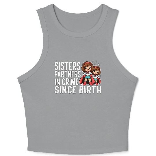 SISTERS: PARTNERS IN CRIME SINCE BIRTH Crop Tank Top