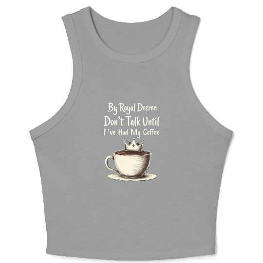 By Royal Decree Dont Talk Until Ive Had My Coffee Crop Tank Top