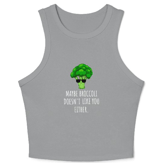 maybe Broccoli Doesn t Like You Either Crop Tank Top