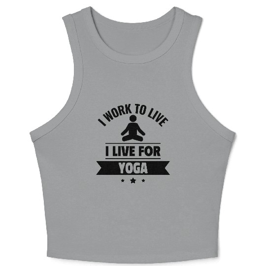I work to live, I live for yoga Crop Tank Top