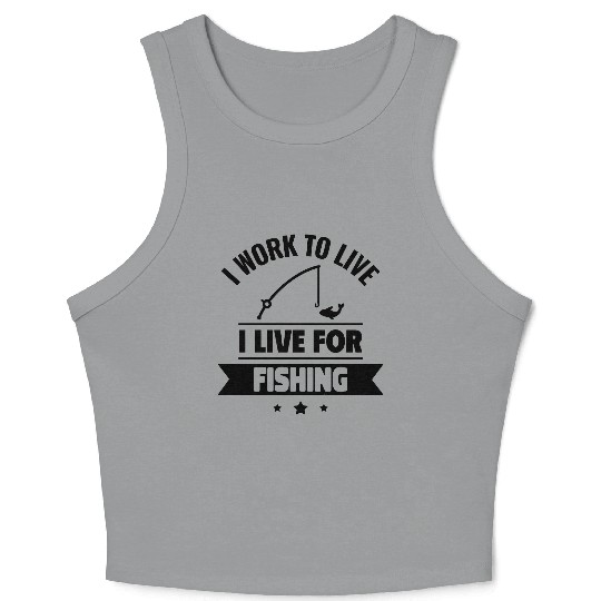 I work to live, I live for fishing Crop Tank Top