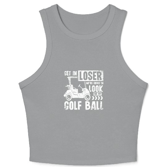 Golf cart Get in loser we look for my golf ball Crop Tank Top