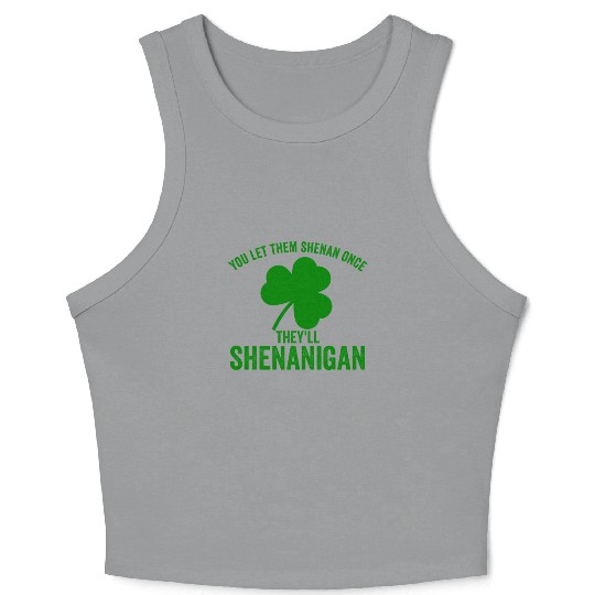 You Let Them Shenan Once They'll Shenanigan Crop Tank Top