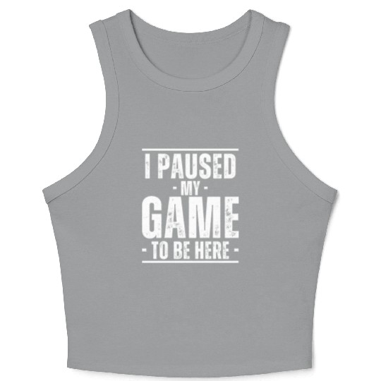 I paused My Game To Be Here Crop Tank Top