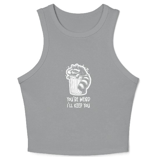 You're weird I'll keep you Racoon Trash Panda Crop Tank Top