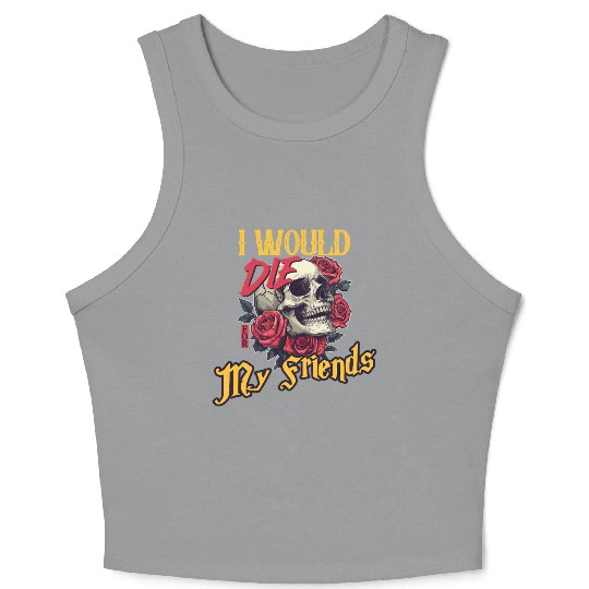 I Would Die For My Friends skull Roses Art Crop Tank Top