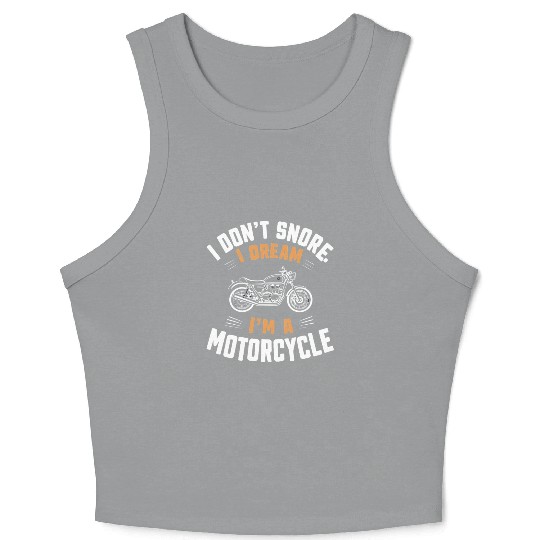 I Don't Snore I Dream I'm A Motorcycle - Ride Crop Tank Top
