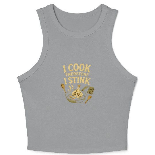 I Cook Therefore I Stink Garlic Cooking Crop Tank Top