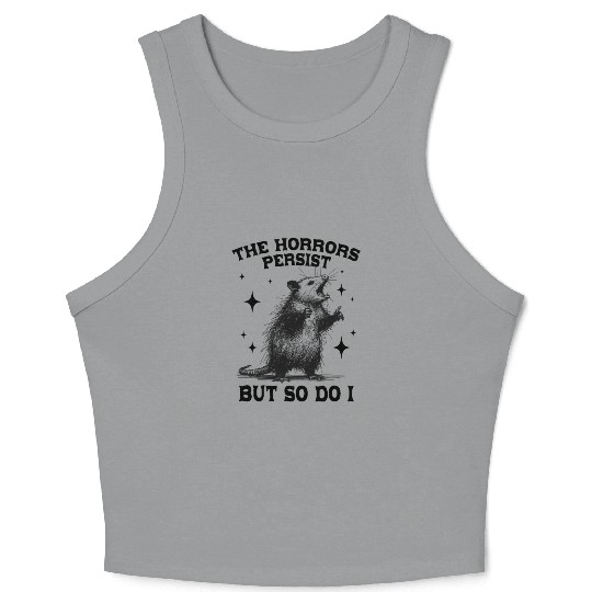 The Horrors Persist But So Do I Funny Opossum Meme Crop Tank Top