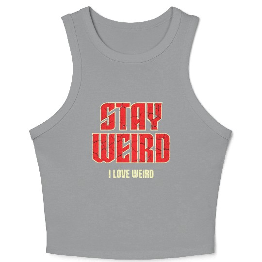 Stay Weird, I Love Weird – A Bold Statement for Un Crop Tank Top