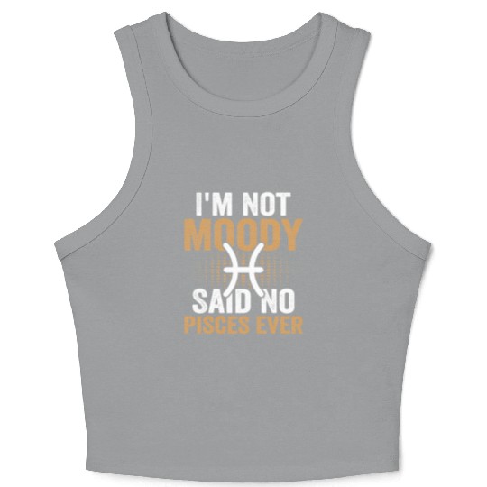 I'm Not Moody Said No Pisces Ever Crop Tank Top