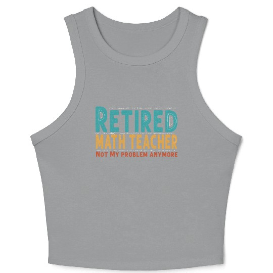 Funny Retired Math Teacher Teacher Appreciation Crop Tank Top