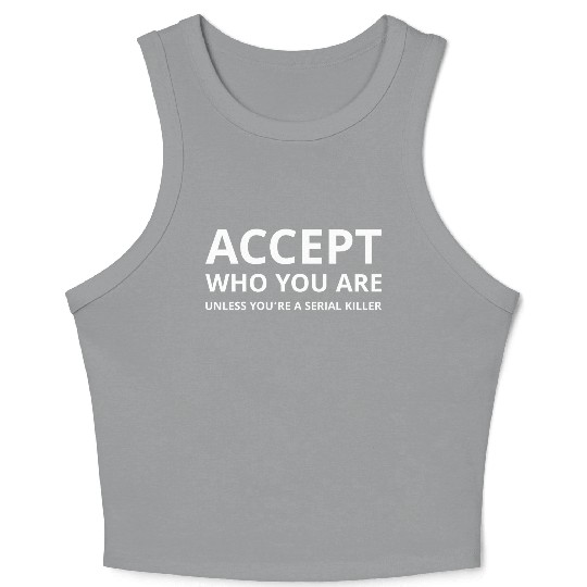 Accept Who You Are Unless You’re a Serial Killer Crop Tank Top