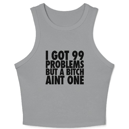 I Got 99 Problems But A Bitch Aint One Crop Tank Top