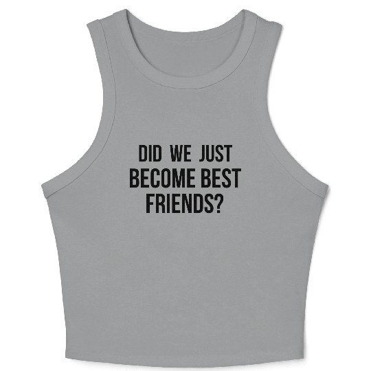 Did we just become best friends Crop Tank Top