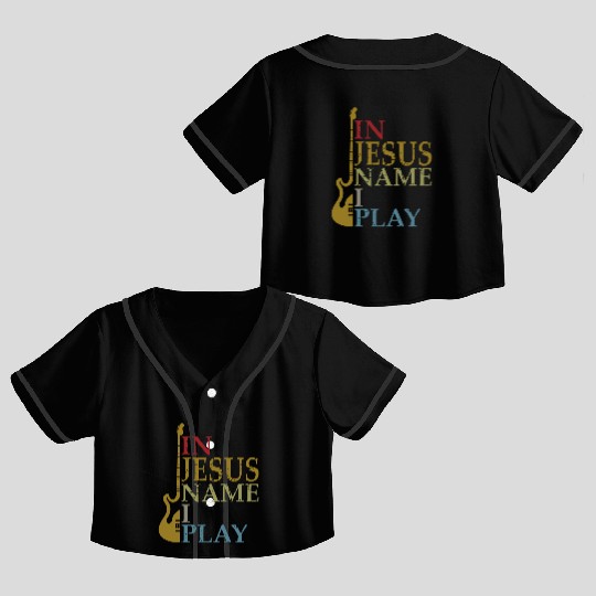 In Jesus Name I Play Bass Guitar Guitarist Player Crop Top Baseball Jerseys