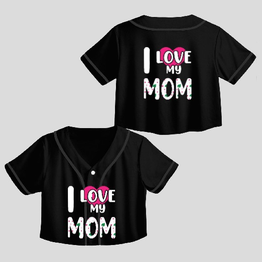 I love My Mom / I Love My Mommy/ I Love My Mother Crop Top Baseball Jerseys