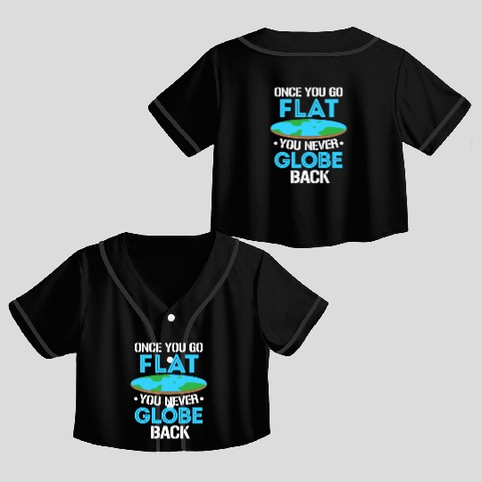 Once You Go Flat You Never Globe Back, Flat Earth Crop Top Baseball Jerseys