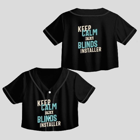 Keep Calm I'm a Blinds Installer Crop Top Baseball Jerseys