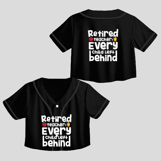 Retired Teacher Every Child Left Behind Retiree Crop Top Baseball Jerseys