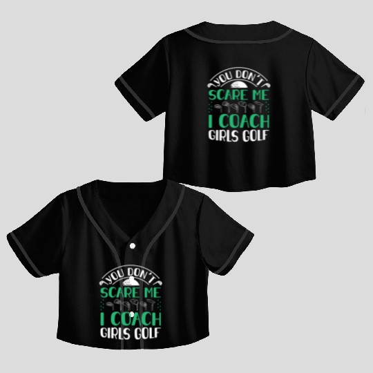 You Dont Scare Me I Coach Girls Golf Funny Coach Crop Top Baseball Jerseys
