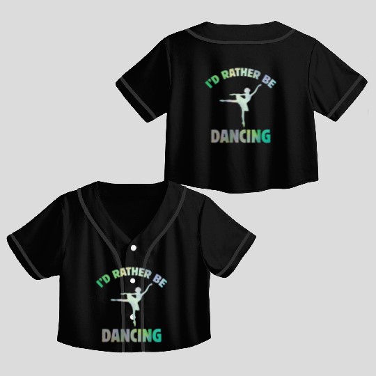 I'd Rather Be Dancing-Teacher ballet-ballerina Crop Top Baseball Jerseys