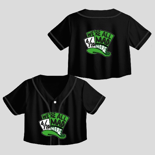 We Are all Mad 420 Here mad hatter Crop Top Baseball Jerseys
