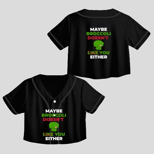 Maybe Broccoli Doesn't Like You Either Crop Top Baseball Jerseys
