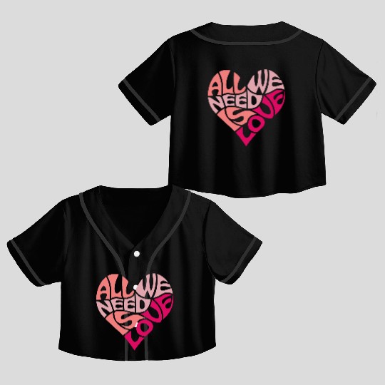 All we need is love Crop Top Baseball Jerseys