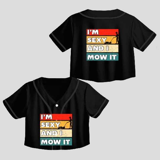 I'm Sexy And I Mow It Funny Lawn Mowing Worker Crop Top Baseball Jerseys