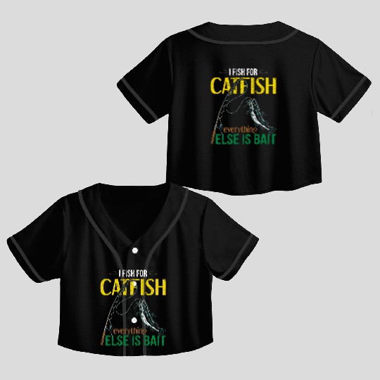 I Fish For Catfish Everything Else Is Bait - Wels Crop Top Baseball Jerseys