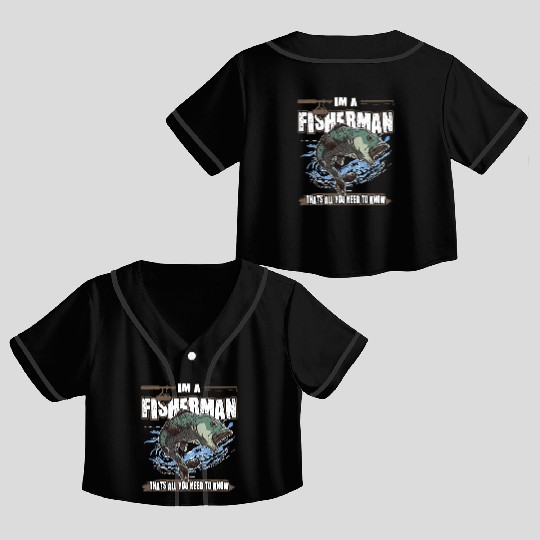 Fishing im a fisherman thats all you need to know Crop Top Baseball Jerseys