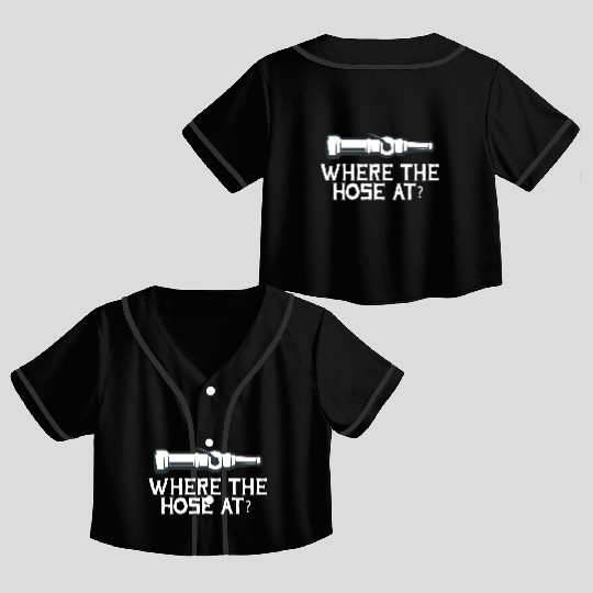 Where The Hose At? Fire Fighter Rescuers Fire Truc Crop Top Baseball Jerseys