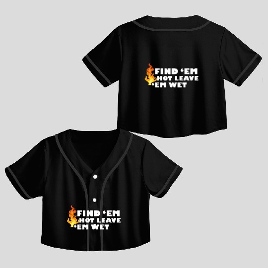 Find 'Em Hot Leave 'Em Wet Funny Fire Fighter Resc Crop Top Baseball Jerseys