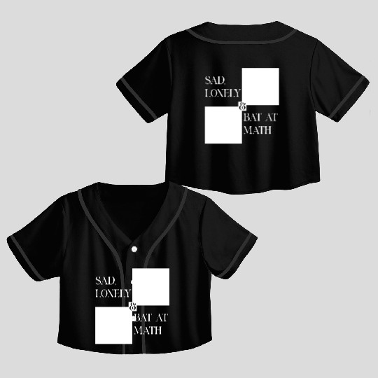 Sad Lonely And Bad At Math, Funny styles, Crop Top Baseball Jerseys