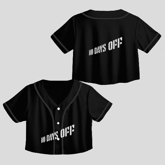 no days off quote Crop Top Baseball Jerseys