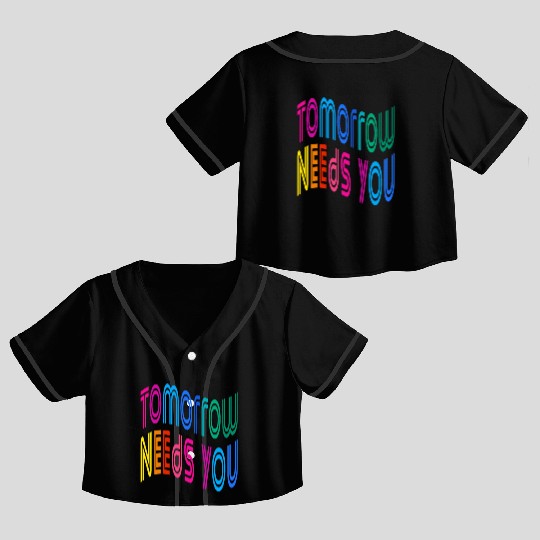 Tomorrow Needs You Motivational Quotes Crop Top Baseball Jerseys