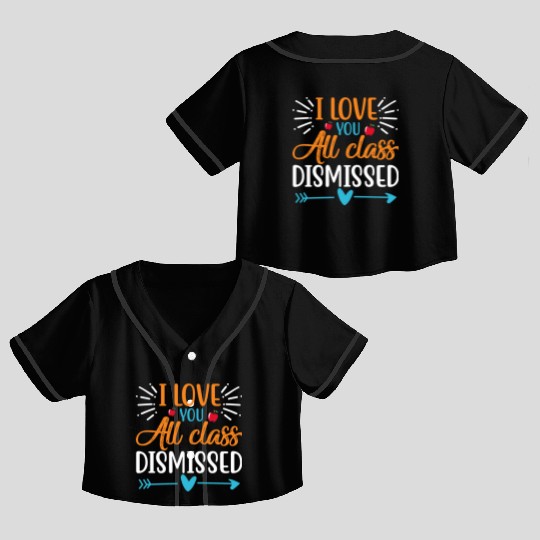 I Love You All Class Dismissed Last Day Of School Crop Top Baseball Jerseys
