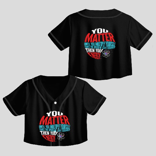Science Crop Top Baseball Jerseys, You Matter Then You Energy Funny