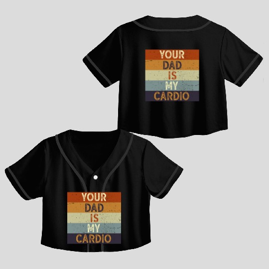 Your Dad Is My Cardio Gym Exercise Humorous Crop Top Baseball Jerseys