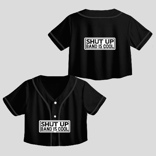 Shut Up Band Is Cool 4 Crop Top Baseball Jerseys