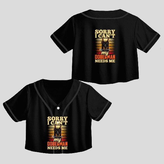 Sorry I Can't My Doberman Needs Me Pet Puppy Dog Crop Top Baseball Jerseys
