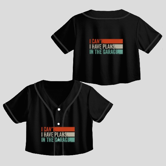 I Can't, I Have Plans In The Garage. Mechanic Car Crop Top Baseball Jerseys