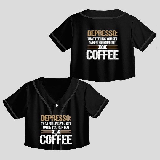Depresso Feeling Out Of Coffee Funny Coffee Lover Crop Top Baseball Jerseys