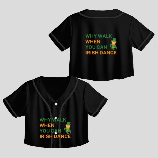 Why Walk When You Can Irish Dance St Patty's Day S Crop Top Baseball Jerseys