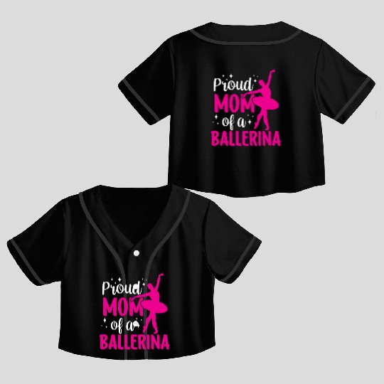 Proud Mom Of A Ballerina Dancer Dance Ballet Crop Top Baseball Jerseys