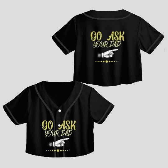 go ask your dad Crop Top Baseball Jerseys
