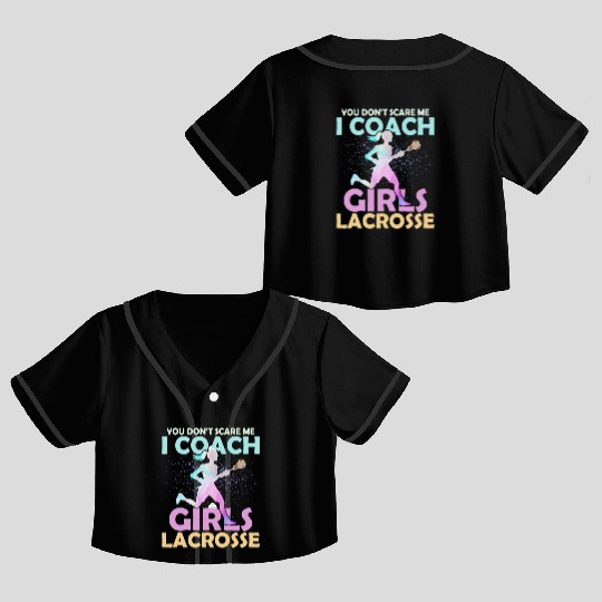 You Don't Scare Me I Coach Girls Lacrosse Team Wom Crop Top Baseball Jerseys