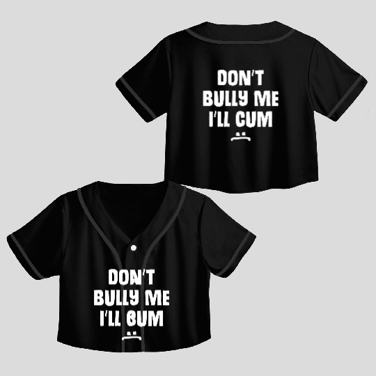 Don t Bully Me I ll Cum 1 1 Crop Top Baseball Jerseys