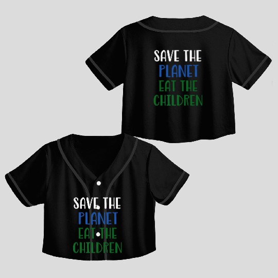 Save The Planet Eat The Children Crop Top Baseball Jerseys